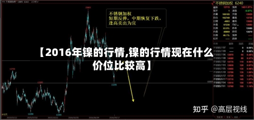 【2016年镍的行情,镍的行情现在什么价位比较高】