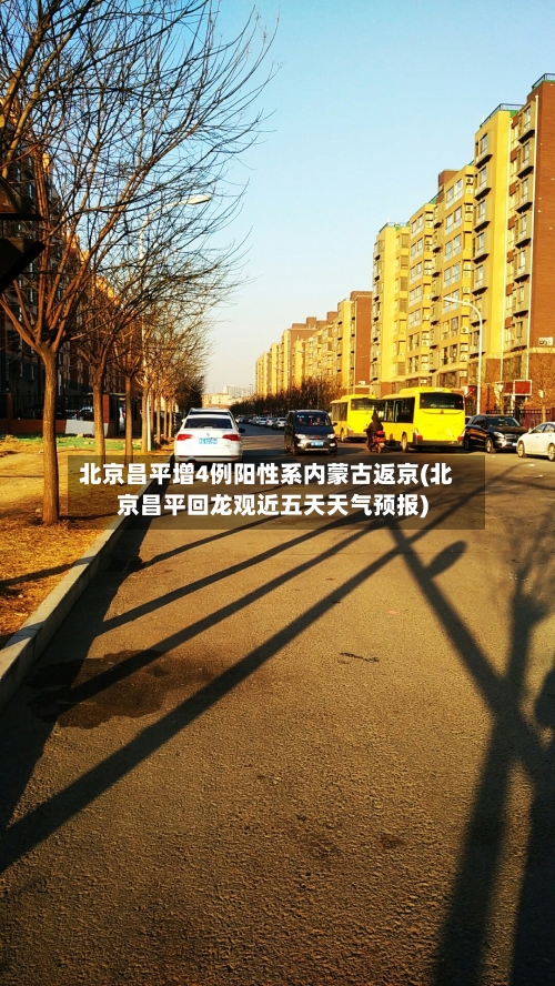 北京昌平增4例阳性系内蒙古返京(北京昌平回龙观近五天天气预报)-第2张图片