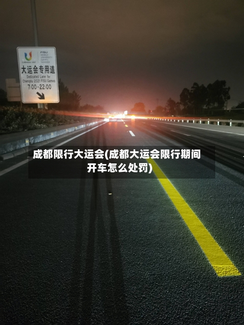 成都限行大运会(成都大运会限行期间开车怎么处罚)-第3张图片