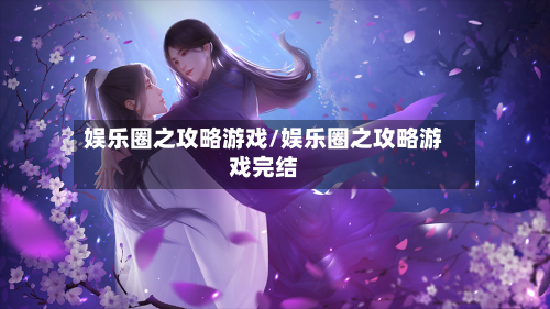 娱乐圈之攻略游戏/娱乐圈之攻略游戏完结
