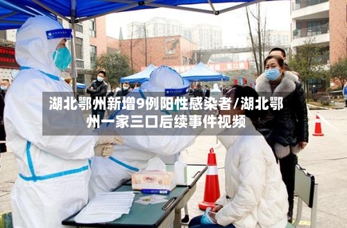 湖北鄂州新增9例阳性感染者/湖北鄂州一家三口后续事件视频