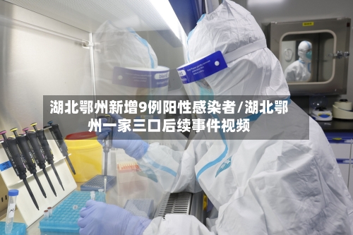 湖北鄂州新增9例阳性感染者/湖北鄂州一家三口后续事件视频-第2张图片
