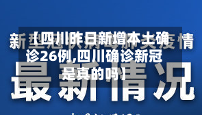 【四川昨日新增本土确诊26例,四川确诊新冠是真的吗】