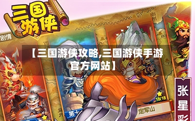 【三国游侠攻略,三国游侠手游官方网站】