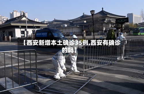 【西安新增本土确诊35例,西安有确诊的吗】-第2张图片