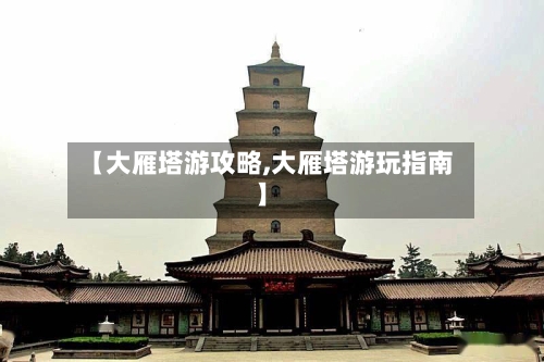 【大雁塔游攻略,大雁塔游玩指南】