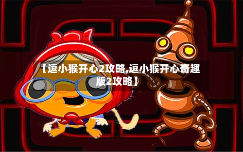 【逗小猴开心2攻略,逗小猴开心奇趣版2攻略】-第2张图片