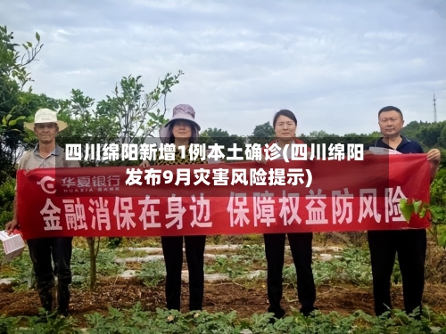 四川绵阳新增1例本土确诊(四川绵阳发布9月灾害风险提示)-第2张图片