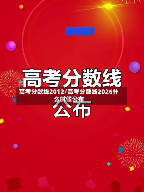 高考分数线2012/高考分数线2026什么时候公布-第1张图片
