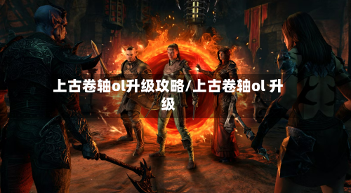 上古卷轴ol升级攻略/上古卷轴ol 升级
