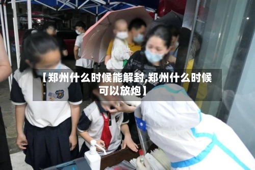 【郑州什么时候能解封,郑州什么时候可以放炮】