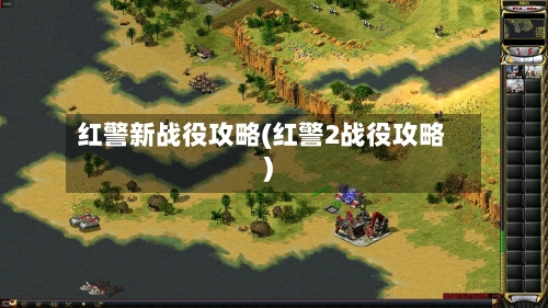 红警新战役攻略(红警2战役攻略)-第2张图片