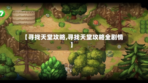 【寻找天堂攻略,寻找天堂攻略全剧情】