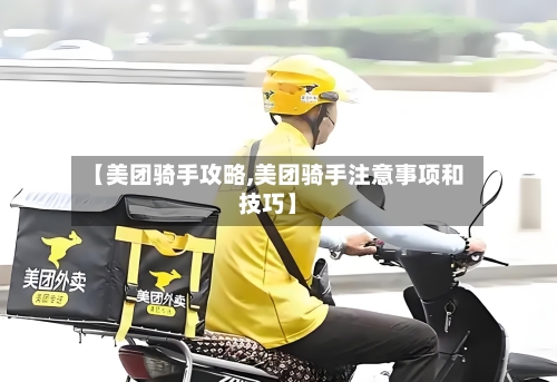 【美团骑手攻略,美团骑手注意事项和技巧】-第2张图片