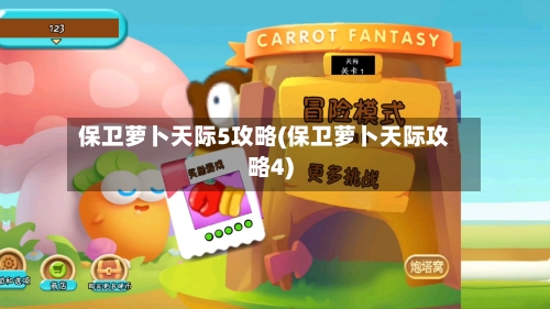 保卫萝卜天际5攻略(保卫萝卜天际攻略4)-第3张图片
