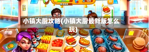 小镇大厨攻略(小镇大厨最新版怎么玩)