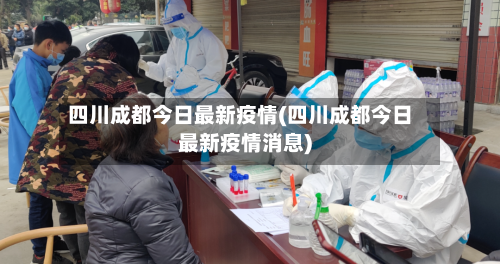四川成都今日最新疫情(四川成都今日最新疫情消息)-第3张图片