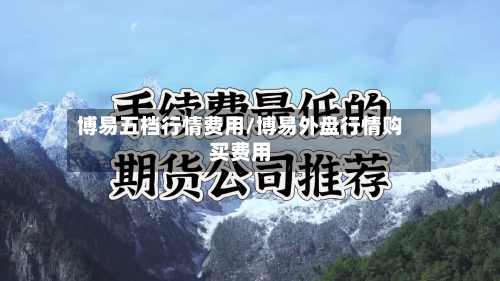 博易五档行情费用/博易外盘行情购买费用