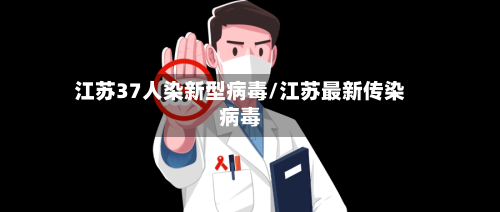 江苏37人染新型病毒/江苏最新传染病毒