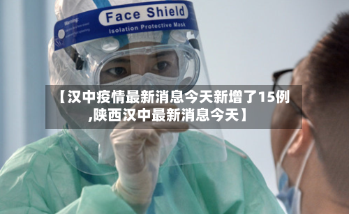 【汉中疫情最新消息今天新增了15例,陕西汉中最新消息今天】