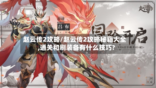 赵云传2攻略/赵云传2攻略秘籍大全,通关和刷装备有什么技巧?-第3张图片