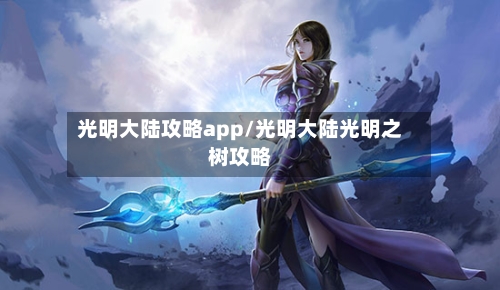 光明大陆攻略app/光明大陆光明之树攻略