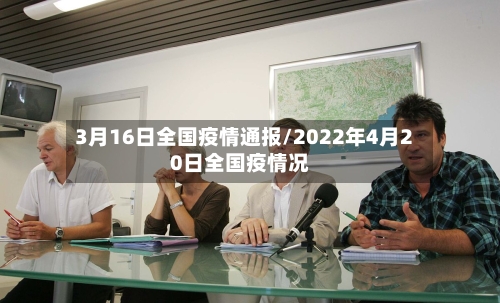 3月16日全国疫情通报/2022年4月20日全国疫情况-第2张图片