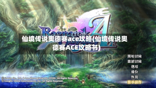 仙境传说奥德赛ace攻略(仙境传说奥德赛ACE攻略书)