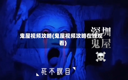 鬼屋视频攻略(鬼屋视频攻略在线观看)-第2张图片
