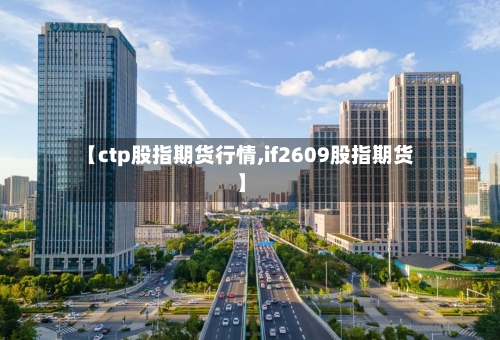【ctp股指期货行情,if2609股指期货】-第2张图片