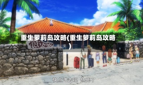 重生萝莉岛攻略(重生箩莉岛攻略)
