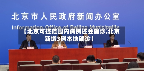 【北京可控范围内病例还会确诊,北京新增3例本地确诊】