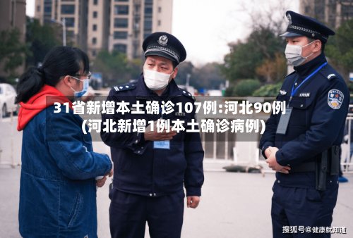 31省新增本土确诊107例:河北90例(河北新增1例本土确诊病例)