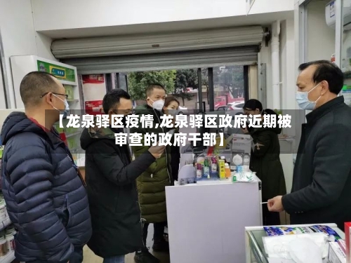【龙泉驿区疫情,龙泉驿区政府近期被审查的政府干部】-第3张图片