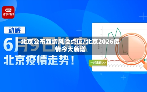北京公布新增风险点位/北京2026疫情今天新增-第2张图片