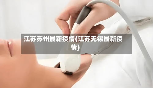 江苏苏州最新疫情(江苏无锡最新疫情)