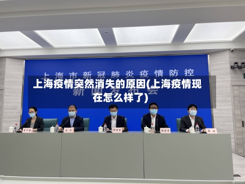 上海疫情突然消失的原因(上海疫情现在怎么样了)