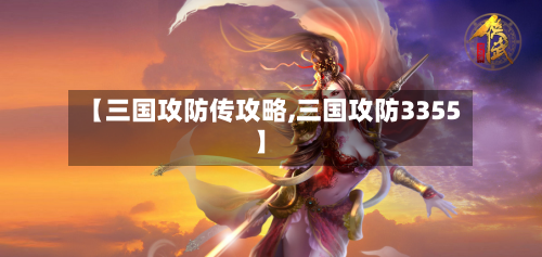 【三国攻防传攻略,三国攻防3355】-第3张图片