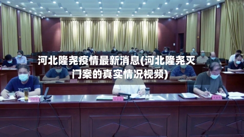 河北隆尧疫情最新消息(河北隆尧灭门案的真实情况视频)-第3张图片