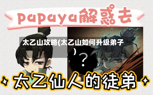 太乙山攻略(太乙山如何升级弟子)-第2张图片