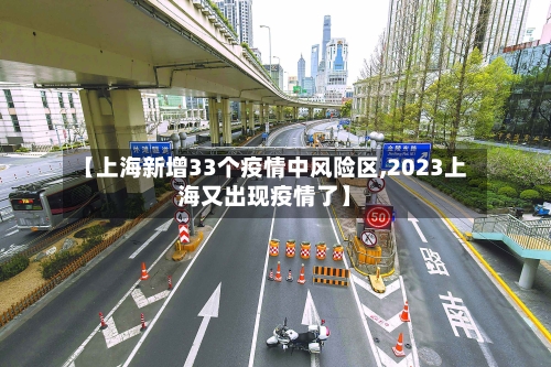 【上海新增33个疫情中风险区,2023上海又出现疫情了】-第2张图片