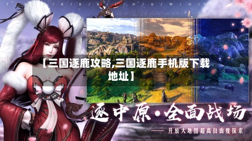 【三国逐鹿攻略,三国逐鹿手机版下载地址】-第2张图片
