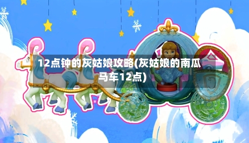 12点钟的灰姑娘攻略(灰姑娘的南瓜马车12点)-第1张图片
