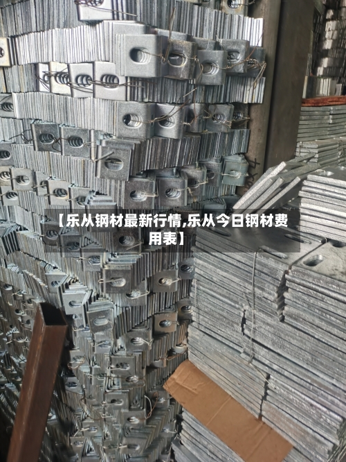 【乐从钢材最新行情,乐从今日钢材费用表】