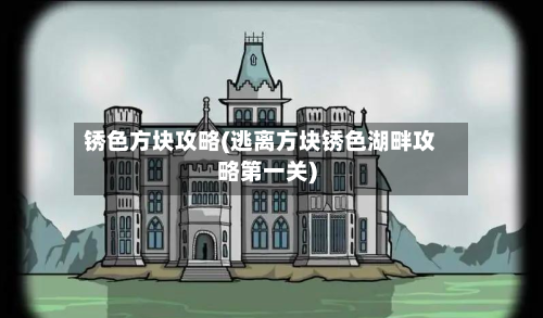 锈色方块攻略(逃离方块锈色湖畔攻略第一关)-第1张图片
