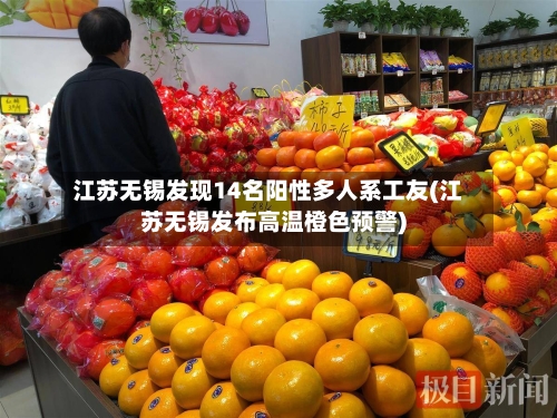江苏无锡发现14名阳性多人系工友(江苏无锡发布高温橙色预警)-第1张图片
