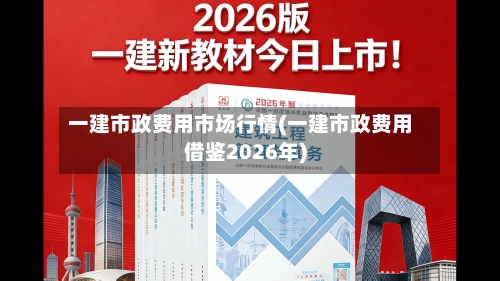 一建市政费用市场行情(一建市政费用借鉴2026年)-第3张图片