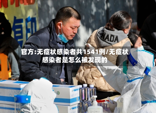 官方:无症状感染者共1541例/无症状感染者是怎么被发现的-第2张图片