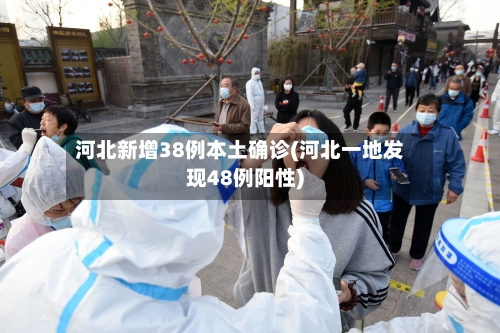 河北新增38例本土确诊(河北一地发现48例阳性)-第1张图片
