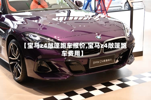 【宝马z4敞篷跑车报价,宝马z4敞篷跑车费用】